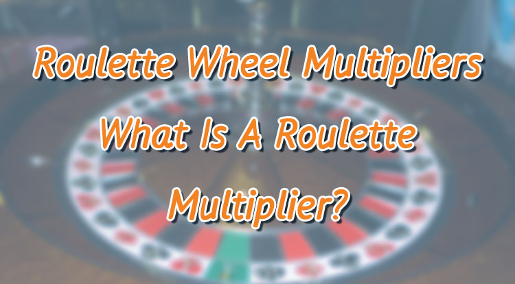 Roulette Wheel Multipliers - What Is A Roulette Multiplier?