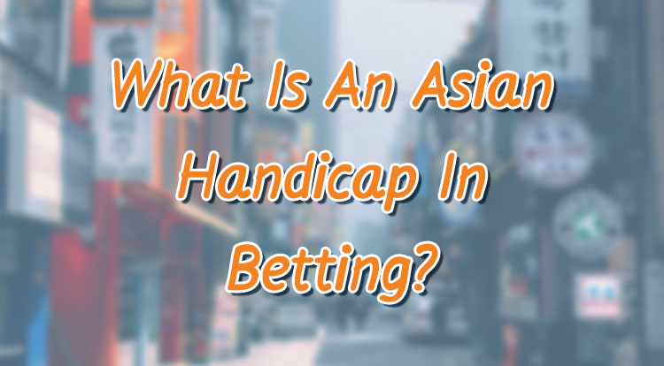 What Is An Asian Handicap In Betting?