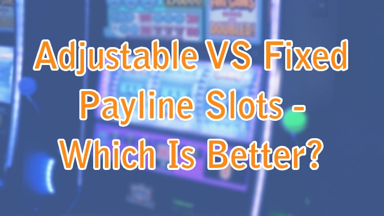 Adjustable VS Fixed Payline Slots - Which Is Better?